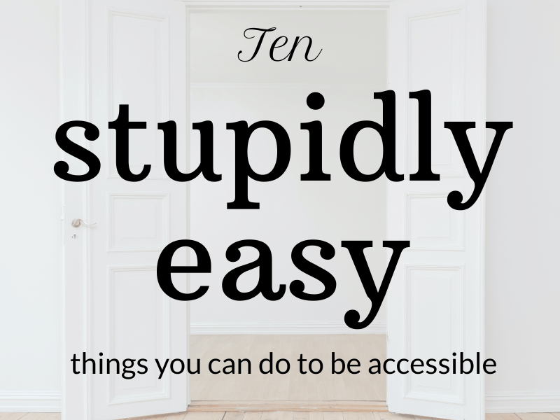10 stupidly easy things you can do to be&nbsp;accessible